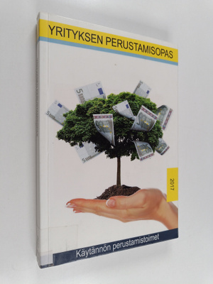 Yrityksen perustamisopas 2017 : Käytännön perustamistoimet