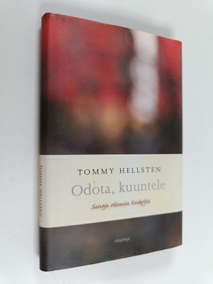 Tommy Hellsten : Odota, kuuntele : sanoja elämän keskeltä