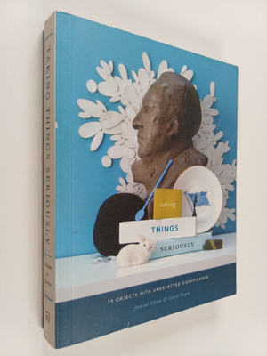 Carol Hayes ym. : Taking Things Seriously : 75 Objects wi...