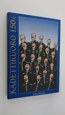 Matti Orlamo : Kadettikuoro 150 vuotta : hehkuvin mielin