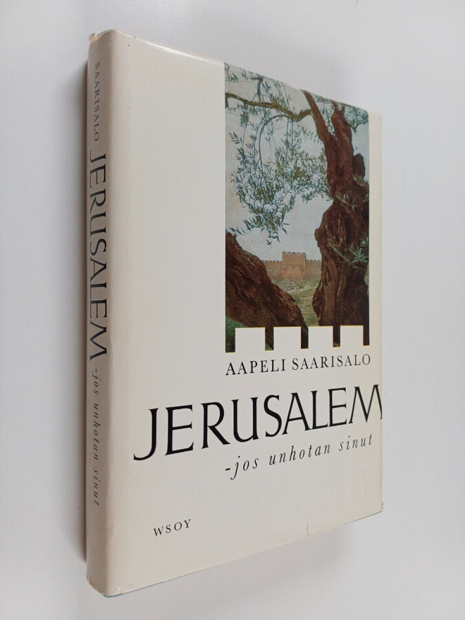 Aapeli Saarisalo : Jerusalem, jos unhotan sinut : kuvia p...