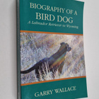 Garry Wallace : Biography of a Bird Dog - A Labrador Retr... - pikkukuva 1