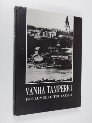 Reijo ym. (toim.) Ojanen : Vanha Tampere 1, 1900-luvulle ...