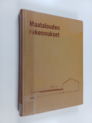 Martti Sipilä : Maatalouden rakennukset : tarkoituksenmuk...