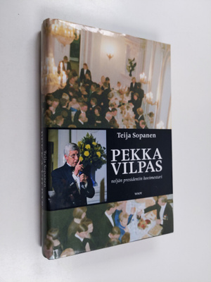 Teija Sopanen : Pekka Vilpas : neljän presidentin hovimes...