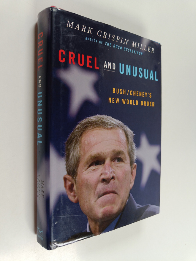 Mark Crispin Miller : Cruel and unusual : Bush/Cheney's n...