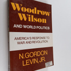 N. Gordon Levin : Woodrow Wilson and world politics : Ame... - pikkukuva 1