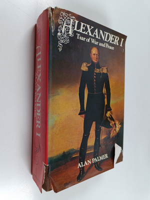 Alan Warwick Palmer : Alexander I : Tsar of War and Peace