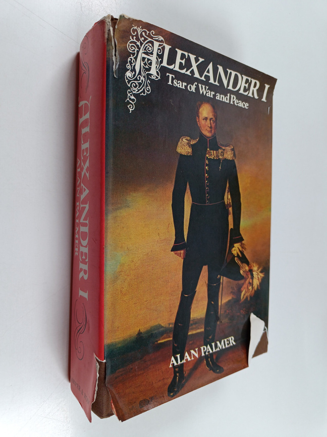 Alan Warwick Palmer : Alexander I : Tsar of War and Peace