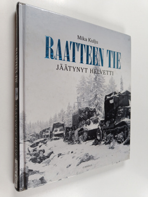 Mika Kulju : Raatteen tie : jäätynyt helvetti