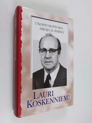 Lauri Koskenniemi : Unohtumattomia aikoja ja ihmisiä