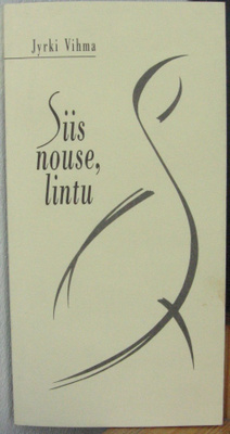 Jyrki Vihma: Siis nouse, lintu. Omakustanne 1993. 79 s.