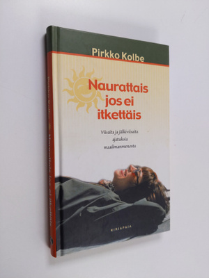 Pirkko Kolbe : Naurattais jos ei itkettäis