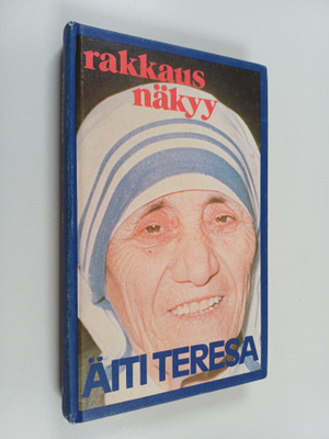 äiti Teresa : Rakkaus näkyy : äiti Teresan ajatuksia ja k...