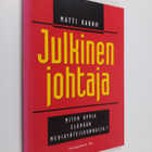 Matti Karhu : Julkinen johtaja : miten opit elämään media... - pikkukuva 1