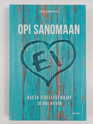 Heidi Alamikkelä : Opi sanomaan ei : aseta itsellesi raja...