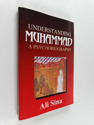 Ali Sina : Understanding Muhammad - A Psychobiography of ...
