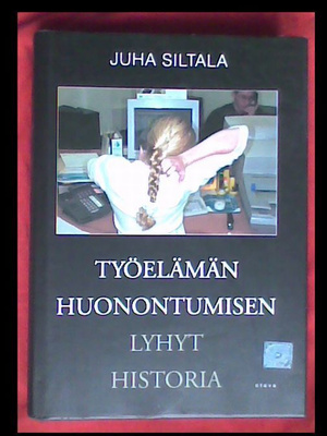 Juha Siltala - Työelämän Huonontumisen Lyhyt Historia