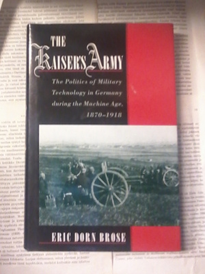 The Kaiser's Army: The Politics of Military Technology...