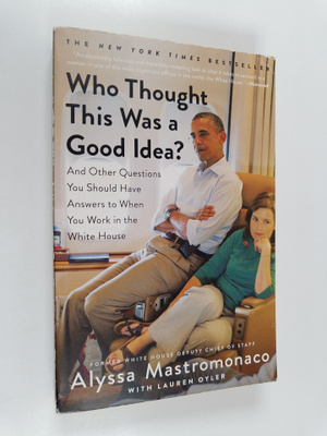 Alyssa Mastromonaco : Who Thought This Was a Good Idea? -...