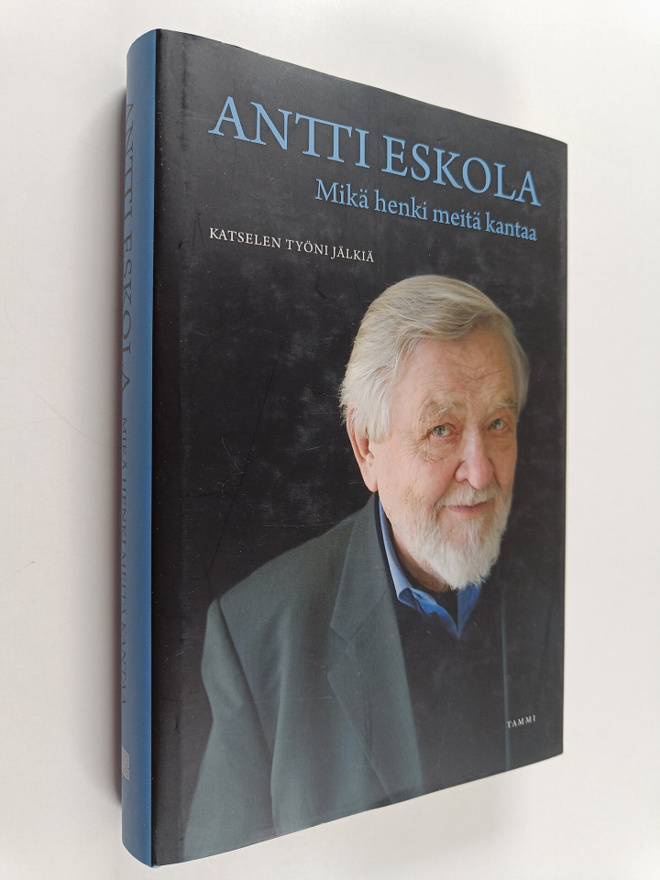 Antti Eskola : Mikä henki meitä kantaa : katselen työni j...