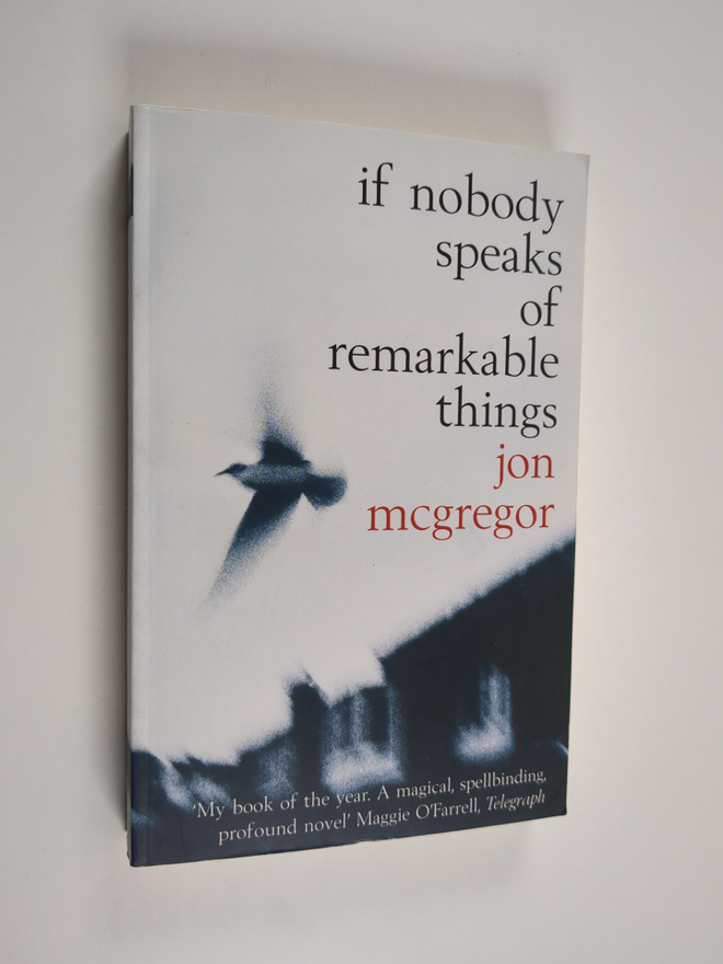 Jon McGregor : If nobody speaks of remarkable things