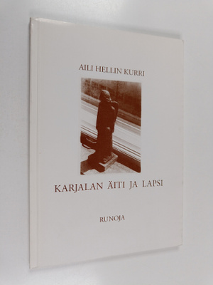 Aili Hellin Kurri : Karjalan äiti ja lapsi : runoja