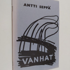 Antti Seppä : Vanhat - runoelma ja lähtölaulut - pikkukuva 1