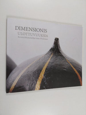 Liisa Piironen ym. : Dimensions - Ulottuvuuksia : Keramii...