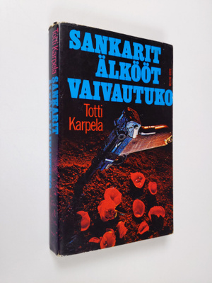 Totti Karpela : Sankarit älkööt vaivautuko : jännitysromaani