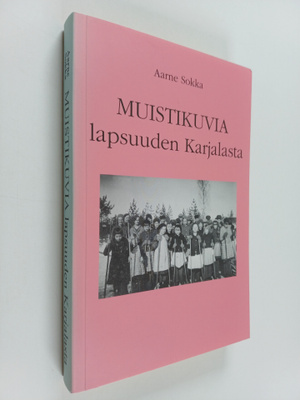 Aarne Sokka : Muistikuvia lapsuuden Karjalasta (signeerattu)