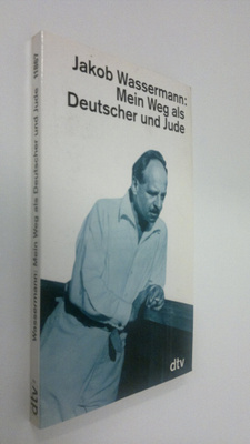 Jakob Wassermann : Mein Weg als Deutscher und Jude