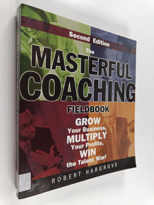 Robert A. Hargrove : The masterful coaching fieldbook : g...