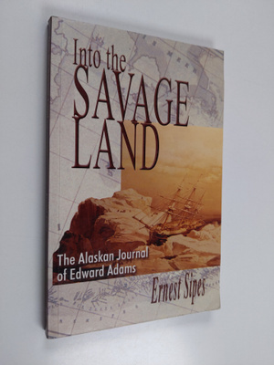 Edward Adams ym. : Into the Savage Land : The Alaskan Jou...
