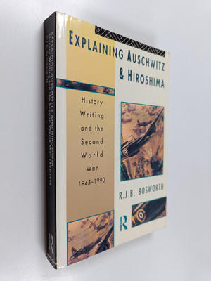 R. J. B. Bosworth : Explaining Auschwitz and Hiroshima : ...