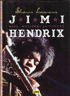 Jimi Hendrix - mies, musiikki ja totuus (Sharon Lawrence)
