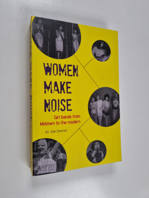 Women make noise : girl bands from Motown to the modern -...
