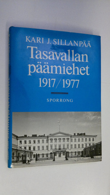 Kari J. Sillanpää : Tasavallan päämiehet 1917-1977 (signe...