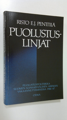 Risto E. J. Penttilä : Puolustuslinjat : puolustuspolitii...