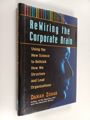 Danah Zohar : ReWiring the corporate brain : using the ne...