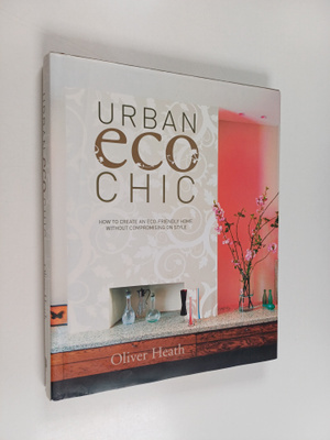 Oliver Heath : Urban eco chic / : how to create an eco-fr...