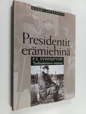 Mauri Soikkanen : P. E. Svinhufvud : Tarkkakätinen ampuja...