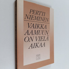 Pertti Nieminen : Vaikka aamuun on vielä aikaa : Runoja - pikkukuva 1