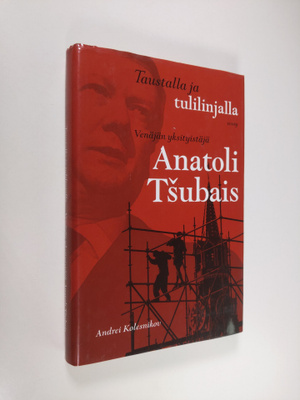 Andrei Kolesnikov : Taustalla ja tulilinjalla : Venäjän y...