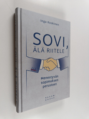Inga Koskinen : Sovi, älä riitele : Menestyvän sopimuksen...