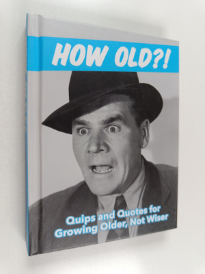 How Old?! - Quips and Quotes for Those Growing Older, Not...