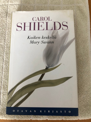 Carol Shields: Kaiken keskellä Mary Swann. 2010.