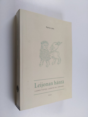 Raimo Lehti : Leijonan häntä : luoko tietoa luonto vai ih...
