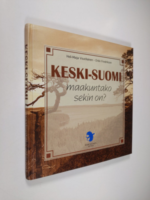 Eeva Voutilainen : Keski-Suomi : maakuntako sekin on?