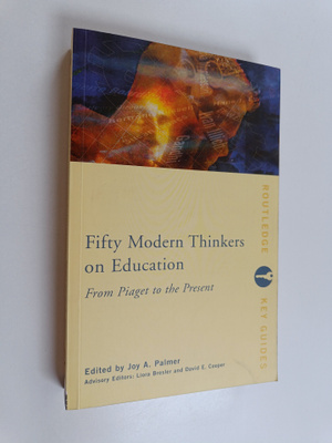 Fifty modern thinkers on education : from Piaget to the p...